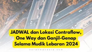 JADWAL dan Lokasi Contraflow, One Way dan Ganjil-Genap Selama Mudik Lebaran 2024