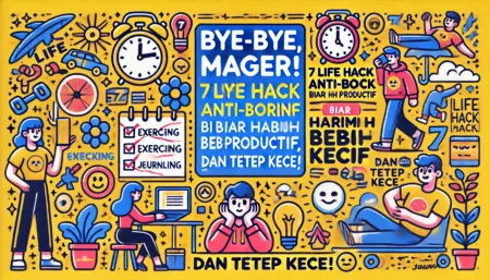 Bye-bye, Mager! 7 Life Hack Anti-Boring Biar Harimu Lebih Produktif (dan Tetep Kece)!