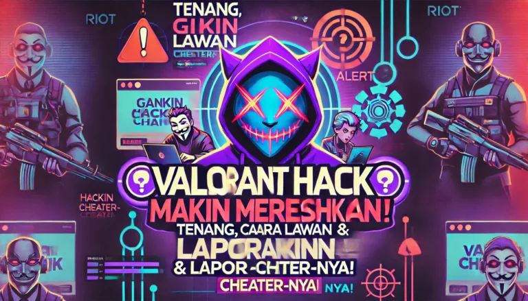 Valorant Hack Makin Meresahkan?! Tenang, Gini Cara Lawan & Laporin Cheater-nya!